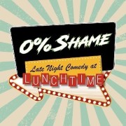 0% Shame: A Late Night Comedy Show at Lunchtime